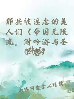 那些被淫虐的美人们（帝国无限流，附吟游与圣祭卷）