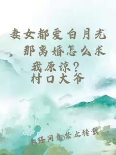 妻女都爱白月光，那离婚怎么求我原谅？