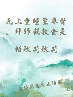无上重瞳至尊骨，拜师截教金灵
