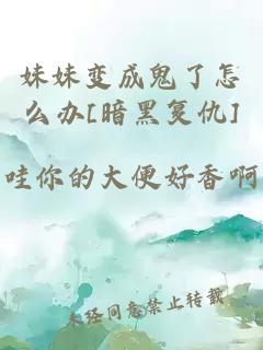 妹妹变成鬼了怎么办[暗黑复仇]