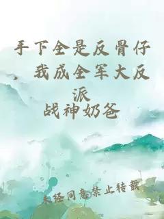 手下全是反骨仔，我成全军大反派
