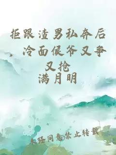 拒跟渣男私奔后，冷面侯爷又争又抢