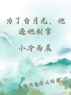 为了白月光，他逼她刮宫