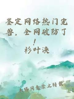 鉴定网络热门宠兽，全网破防了！
