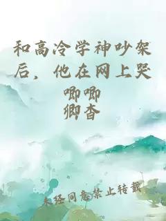 和高冷学神吵架后，他在网上哭唧唧